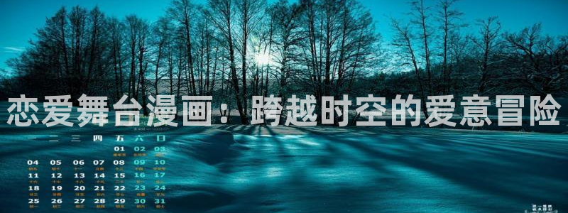 51漫画2.8版本：恋爱舞台漫画：跨越时空的爱意冒险