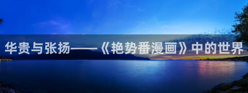 51漫画免费阅读网：华贵与张扬——《艳势番漫画》中的世界